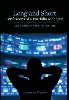 Long and Short: Confessions of a Portfolio Manager: Stock Market Wisdom for Investors by Creatura, Lawrence