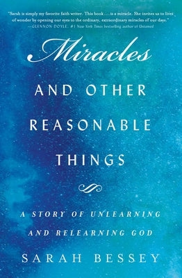 Miracles and Other Reasonable Things: A Story of Unlearning and Relearning God by Bessey, Sarah