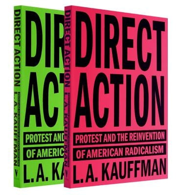 Direct Action: Protest and the Reinvention of American Radicalism by Kauffman, L. A.