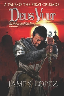 Deus Vult: A Tale of the First Crusade by Lopez, James