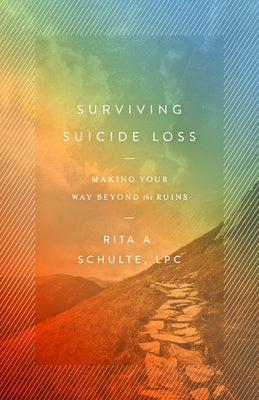 Surviving Suicide Loss: Making Your Way Beyond the Ruins by Schulte Lpc, Rita A.