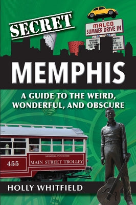 Secret Memphis: A Guide to the Weird, Wonderful, and Obscure by Whitfield, Holly
