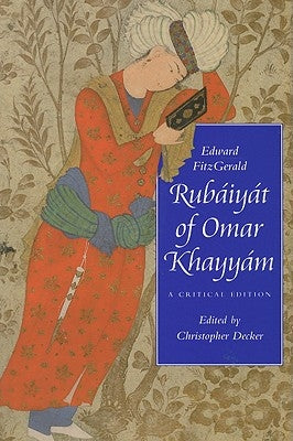 Rubáiyát of Omar Khayyám: A Critical Edition by Fitzgerald, Edward