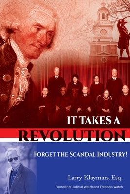 It Takes a Revolution: Forget the Scandal Industry! by Klayman, Larry