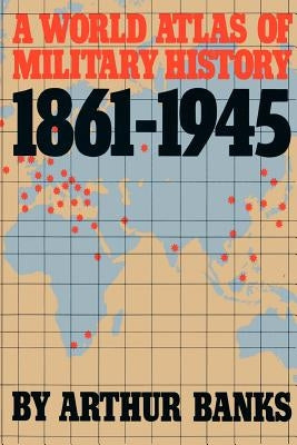 A World Atlas of Military History 1861-1945 by Banks, Arthur