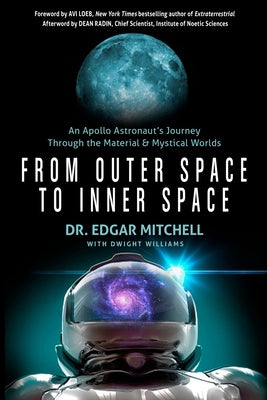 From Outer Space to Inner Space: An Apollo Astronaut's Journey Through the Material and Mystical Worlds by Mitchell, Edgar