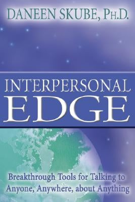 Interpersonal Edge: Breakthrough Tools for Talking to Anyone, Anywhere, about Anything by Skube, Daneen