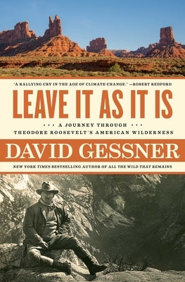 Leave It as It Is: A Journey Through Theodore Roosevelt's American Wilderness by Gessner, David