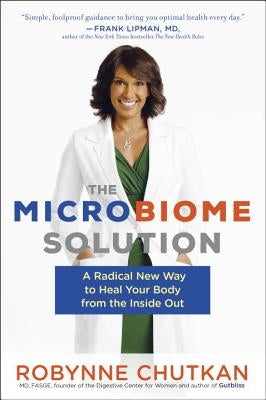 The Microbiome Solution: A Radical New Way to Heal Your Body from the Inside Out by Chutkan, Robynne