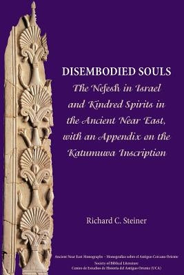 Disembodied Souls: The Nefesh in Israel and Kindred Spirits in the Ancient Near East, with an Appendix on the Katumuwa Inscription by Steiner, Richard C.