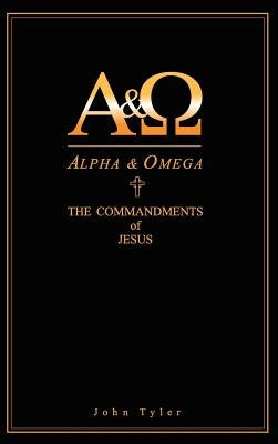 Alpha & Omega: The Commandments of Jesus by Tyler, John