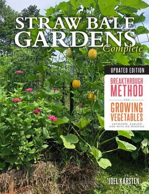 Straw Bale Gardens Complete, Updated Edition: Breakthrough Method for Growing Vegetables Anywhere, Earlier and with No Weeding by Karsten, Joel