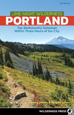 One Night Wilderness: Portland: Top Backcountry Getaways Within Three Hours of the City by Ohlsen, Becky