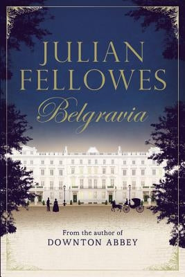 Julian Fellowes's Belgravia by Fellowes, Julian