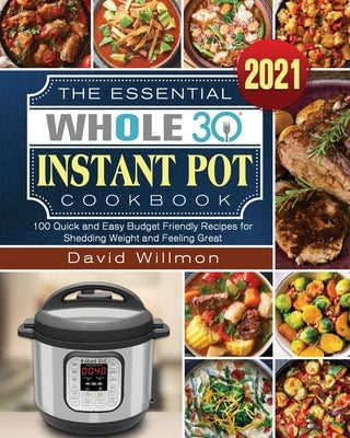 The Essential Whole 30 Instant Pot Cookbook by Willmon, David