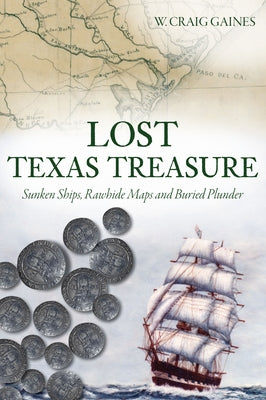 Lost Texas Treasure: Sunken Ships, Rawhide Maps and Buried Plunder by Gaines, W. Craig