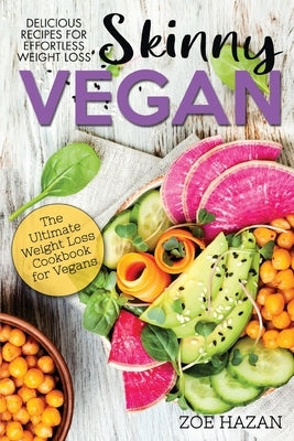 The Skinny Vegan Cookbook: Easy Weight Loss With A Plant Based Diet - Recipes Include Oil-Free Mayo, Pizza, Burgers, Chocolate Fudge Brownies etc by Hazan, Zoe