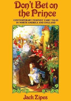 Don't Bet on the Prince: Contemporary Feminist Fairy Tales in North America and England by Zipes, Jack