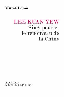 Lee Kuan Yew, Singapour Et Le Renouveau de La Chine by Lama, Murat