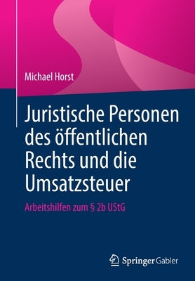 Juristische Personen Des Öffentlichen Rechts Und Die Umsatzsteuer: Arbeitshilfen Zum § 2b Ustg by Horst, Michael