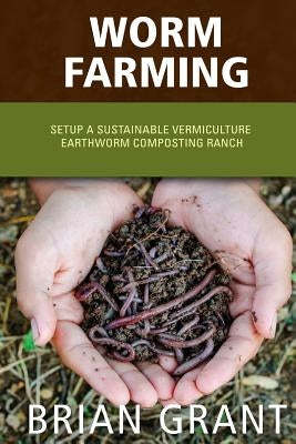 Worm Farming: Everything You Need to Know To Setting up a Successful Worm Farm by Grant, Brian