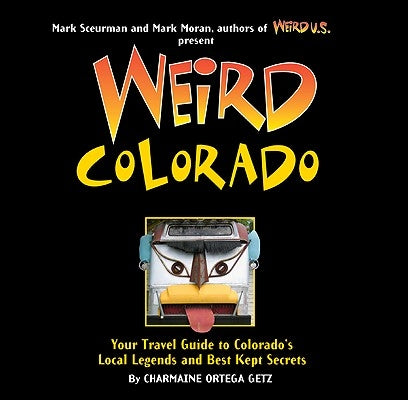 Weird Colorado: Your Travel Guide to Colorado's Local Legends and Best Kept Secrets Volume 13 by Getz, Charmaine Ortega