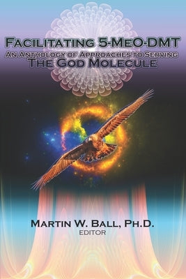 Facilitating 5-MeO-DMT: An Anthology of Approaches to Serving the God Molecule by Nation, Hal Lucious