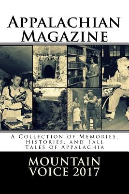 Appalachian Magazine's Mountain Voice: 2017: A Collection of Memories, Histories, and Tall Tales of Appalachia by Magazine, Appalachian