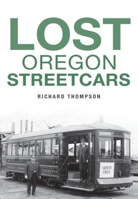 Lost Oregon Streetcars by Thompson, Richard