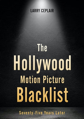 The Hollywood Motion Picture Blacklist: Seventy-Five Years Later by Ceplair, Larry