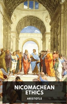 The Nicomachean Ethics: The Aristotle's best-known work on ethics by Aristotle