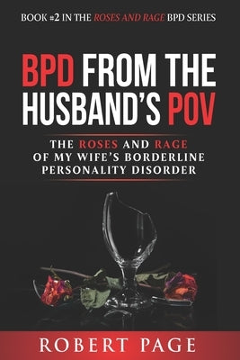 BPD from the Husband's POV: The Roses and Rage of My Wife's Borderline Personality Disorder by Page, Robert