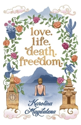 Love. Life. Death. Freedom.: a memoir of my journey to transformation and happiness by Magdalena, Karolina