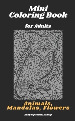 Mini Coloring Book for Adults: Animals, Mandalas, Flowers: Pocket Sized, Small and Portable Coloring Book with Mandalas, Flowers, and Animals designe by Nanzip, Bongdap Nansel