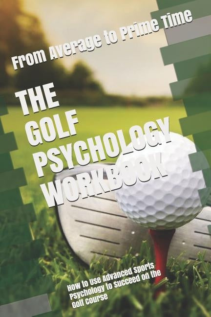 The Golf Psychology Workbook: How to Use Advanced Sports Psychology to Succeed on the Golf Course by Uribe Masep, Danny