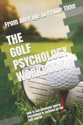The Golf Psychology Workbook: How to Use Advanced Sports Psychology to Succeed on the Golf Course by Uribe Masep, Danny