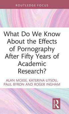 What Do We Know About the Effects of Pornography After Fifty Years of Academic Research? by McKee, Alan