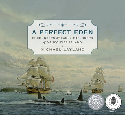 A Perfect Eden: Encounters by Early Explorers of Vancouver Island by Layland, Michael