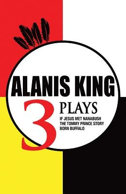 Alanis King: Three Plays by King, Alanis