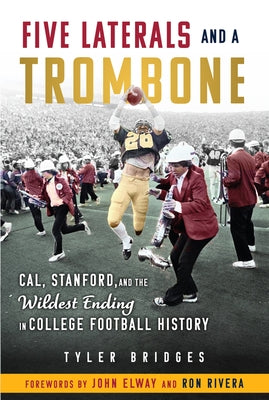 Five Laterals and a Trombone: Cal, Stanford, and the Wildest Finish in College Football History by Bridges, Tyler