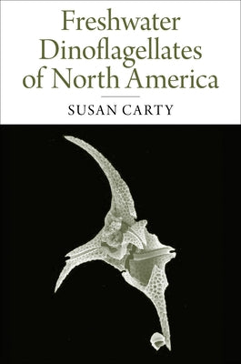 Freshwater Dinoflagellates of North America by Carty, Susan