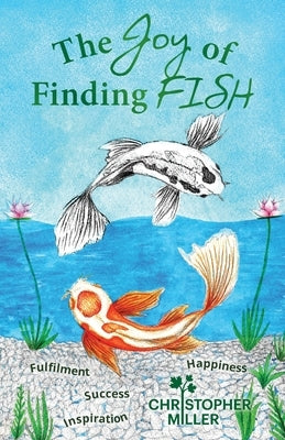 The Joy of Finding FISH: A Journey of Fulfilment, Inspiration, Success and Happiness by Miller, Christopher