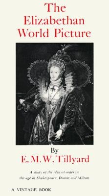 The Elizabethan World Picture: A Study of the Idea of Order in the Age of Shakespeare, Donne and Milton by Tillyard, Eustace M.