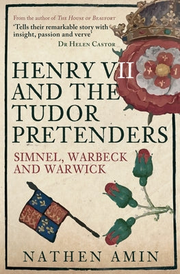 Henry VII and the Tudor Pretenders: Simnel, Warbeck, and Warwick by Amin, Nathen