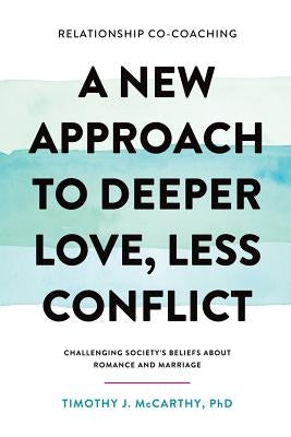 Relationship Co-Coaching: A New Approach to Deeper Love, Less Conflict! Challenging Society's Beliefs About Romance and Marriage by McCarthy, Timothy J.