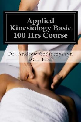 Applied Kinesiology Basic 100 Hrs Course by Greszczyszyn DC Phd, Andrew