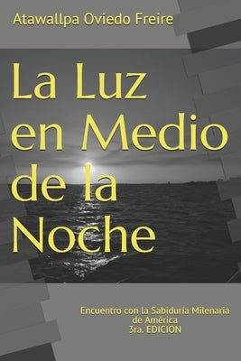 La Luz En Medio de la Noche: Encuentro Con La Sabiduría de América 3ra. Edicion by Oviedo Freire, Atawallpa