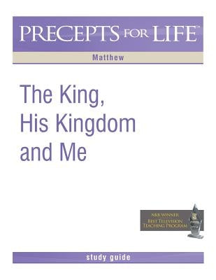 Precepts for Life Study Guide: The King, His Kingdom, and Me (Matthew) by Arthur, Kay