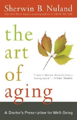 The Art of Aging: A Doctor's Prescription for Well-Being by Nuland, Sherwin B.