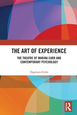 The Art of Experience: The Theatre of Marina Carr and Contemporary Psychology by Gizlo, Dagmara